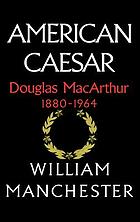 American Caesar : Douglas MacArthur, 1880-1964