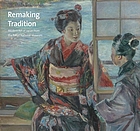 Remaking tradition. Modern art of Japan from the Tokyo National Museum