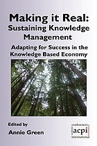 Making it real : sustaining knowledge management - adapting for success in the knowledge based economy