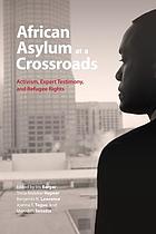 African asylum at a crossroads : activism, expert testimony, and refugee rights