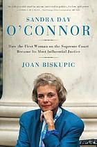Sandra Day O'Connor : how the first woman on the Supreme Court became its most influential justice