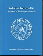 Reducing tobacco use : a report of the Surgeon General