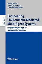 Engineering Environment-Mediated Multi-Agent Systems : International Workshop, EEMMAS 2007, Dresden, Germany, October 5, 2007. Selected Revised and Invited Papers
