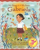 My name is Gabriela : the life of Gabriela Mistral = Me llamo Gabriela : la vida de Gabriela Mistral
