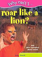 Why can't I ... roar like a lion? : and other questions about sound