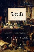 The devil's doctor : Paracelsus and the world of Renaissance magic and science