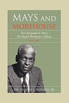Mays and Morehouse : how Benjamin E. Mays developed Morehouse College, 1940-1967