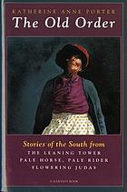 The old order; stories of the South, from Flowering Judas, Pale horse, pale rider, and the leaning tower