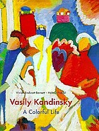 Vasily Kandinsky : a colorful life : the collection of the Lenbachhaus, Munich
