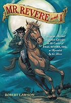 Mr. Revere and I : being an account of certain episodes in the career of Paul Revere, Esq., as recently revealed by his horse, Scheherazade, late pride of His Royal Majesty's 14th Regiment of Foot