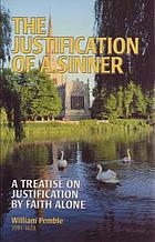 The justification of a sinner : a treatise on justification by faith alone : wherein the truth of that point is fully cleared, and vindicated from the cavils of its adversaries : delivered at Magdalen Hall in Oxford