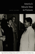America's miracle man in Vietnam : Ngo Dinh Diem, religion, race, and U.S. intervention in Southeast Asia, 1950-1957