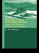 The Iron Age in Northern Britain : Celts and Romans, natives and invaders