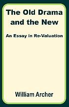 The old drama and the new; an essay in re-valuation