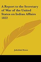 A report to the Secretary of War of the United States on Indian affairs : comprising a narrative of a tour performed in the summer of 1820 under a commission from the president of the United States for the purpose of ascertaining, for the use of the government, the actual state of the Indian tribes in our country