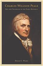 Charles Willson Peale : art and selfhood in the early republic