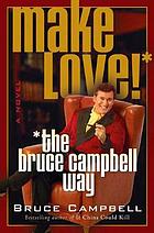 Make love!--the Bruce Campbell way