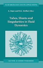 Tubes, sheets, and singularities in fluid dynamics proceedings of the NATO ARW, 2-7 September 2001, Zakopane, Poland
