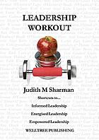 Leadership workout : shortcuts to informed leadership, energised leadership, empowered leadership