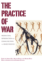 The practice of war : production, reproduction and communication of armed violence