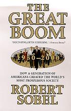 The great boom, 1950-2000 : how a generation of Americans created the world's most prosperous society