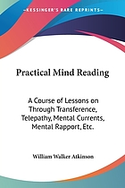 Practical mind reading; a course of lessons on thought-transference, telepathy, mental-currents, mental rapport, etc