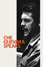 Che Guevara speaks; selected speeches and writings