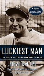 Luckiest man [the life and death of Lou Gehrig