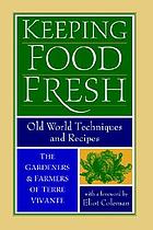 Keeping food fresh : old-world techniques & recipes : the gardeners and farmers of Terre Vivante