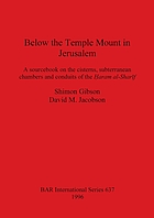 Below the Temple mount in Jerusalem : a sourcebook on the cisterns, subterranean chambers and conduits of the Ḥaram al-Sharīf
