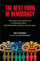 The next form of democracy : how expert rule is giving way to shared governance-and why politics will never be the same