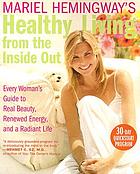 Mariel Hemingway's healthy living from the inside out : every woman's guide to real beauty, renewed energy, and a radiant life