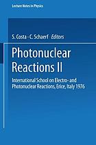 Photonuclear reactions : [proceedings of the first course] of the International School on Electro and Photonuclear Reactions, Erice, 2-17 June 1976 Photonuclear Reactions II : International School on Electro- and Photonuclear Reactions, Erice, Italy 1976
