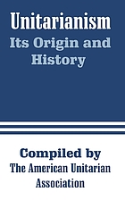 Unitarianism: its origin and history. A course of sixteen lectures delivered in Channing Hall, Boston, 1888-89