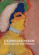 Expressionism in Germany and France : from van Gogh to Kandinsky