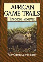 African game trails : an account of the African wanderings of an American hunter-naturalist