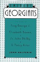 Eminent Georgians : the lives of King George V, Elizabeth Bowen, St. John Philby & Nancy Astor