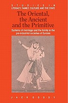 The oriental, the ancient, and the primitive : systems of marriage and the family in the pre-industrial societies of Eurasia
