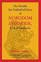 The terrible but unfinished story of Norodom Sihanouk, King of Cambodia