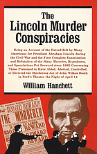 The Lincoln murder conspiracies : being an account of the hatred felt by many Americans for President Abraham Lincoln during the Civil War and the first complete examination and refutation of the many theories, hypotheses, and speculations put forward since 1865 concerning those presumed to have aided, abetted, controlled, or directed the murderous act of John Wilkes Booth in Ford's Theater the night of April 14