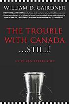 The trouble with Canada-- still! : a citizen speaks out