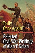 "Rally, once again!" : selected Civil War writings of Alan T. Nolan