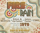 Fire and rain : [the Beatles, Simon and Garfunkel, James Taylor, CSNY and the lost story of 1970]