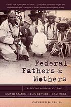 Federal fathers & mothers : a social history of the United States Indian Service, 1869-1933
