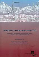 Matthias Corvinus und seine Zeit : Europa am Übergang vom Mittelalter zur Neuzeit zwischen Wien und Konstantinopel