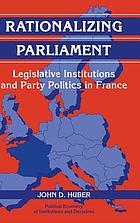 Rationalizing parliament : legislative institutions and party politics in France