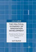 The political economy of innovation development : breaking the vicious cycle of economic theory