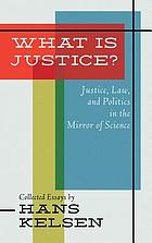 What is justice? : justice, law, and politics in the mirror of science : collected essays