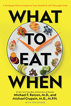 What to eat when : a strategic plan to improve your health & life through food