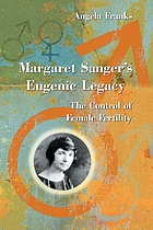Margaret Sanger's eugenic legacy : the control of female fertility